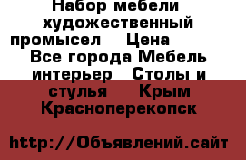 Набор мебели “художественный промысел“ › Цена ­ 5 000 - Все города Мебель, интерьер » Столы и стулья   . Крым,Красноперекопск